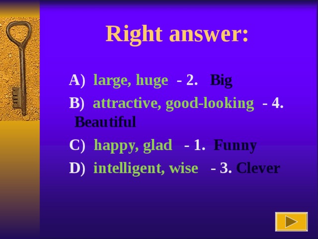 Right answer :  A) large, huge  - 2. Big  B) attractive, good-looking  - 4. Beautiful  C) happy, glad   - 1. Funny  D) intelligent, wise   - 3. Clever