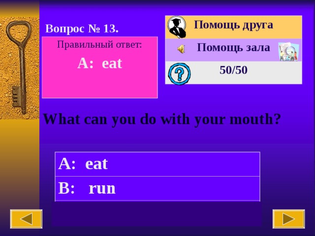 Помощь друга Помощь зала 50 /50 Вопрос № 1 3 . Правильный ответ: A: eat  What can you do with your mouth? A: eat B: run C: swim