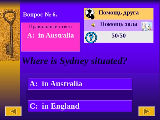 Помощь друга Помощь зала 50 /50 Вопрос № 6. Правильный ответ: A: in Australia  Where is Sydney situated? A: in Australia B: in America C: in England