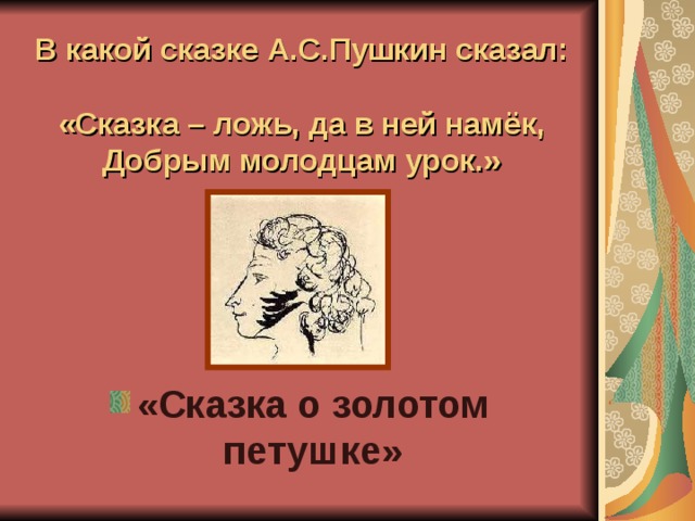 В какой сказке А.С.Пушкин сказал:   «Сказка – ложь, да в ней намёк,  Добрым молодцам урок.»