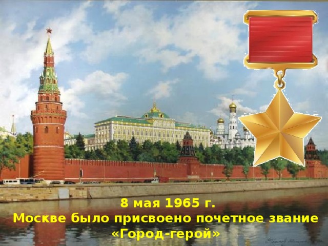 8 мая 1965 г. Москве было присвоено почетное звание «Город-герой»