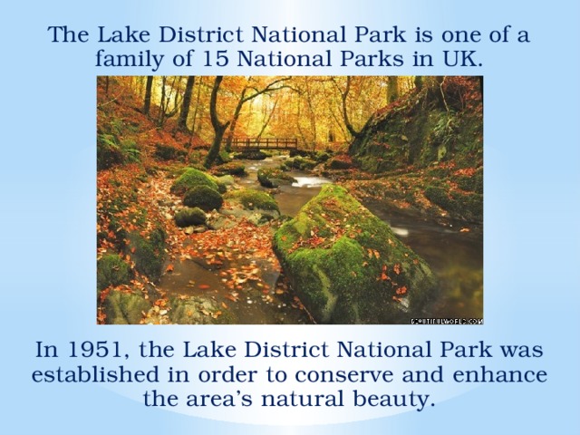 The Lake District National Park is one of a family of 15 National Parks in UK. In 1951, the Lake District National Park was established in order to conserve and enhance the area’s natural beauty.