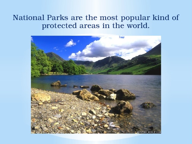 National Parks are the most popular kind of protected areas in the world.