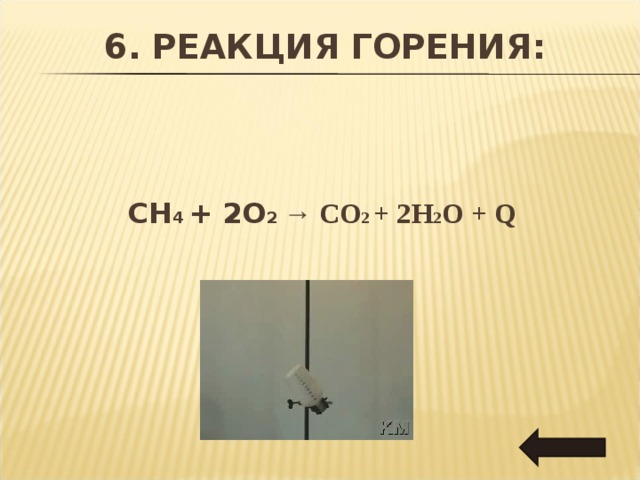 6. РЕАКЦИЯ ГОРЕНИЯ :   CH 4 + 2O 2 → CO 2 + 2H 2 O + Q