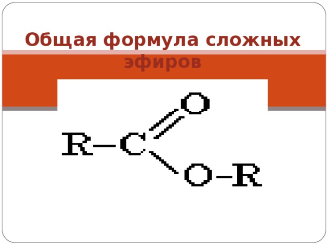 Общая формула сложных эфиров   где R – радикалы где R – радикалы