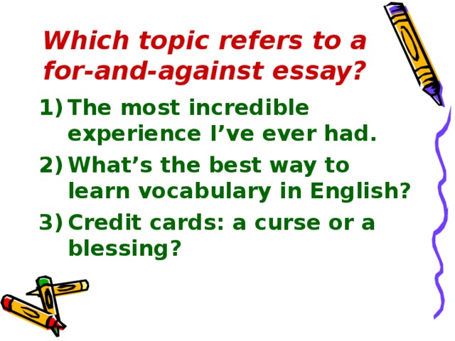 Which topic refers to a for-and-against essay?