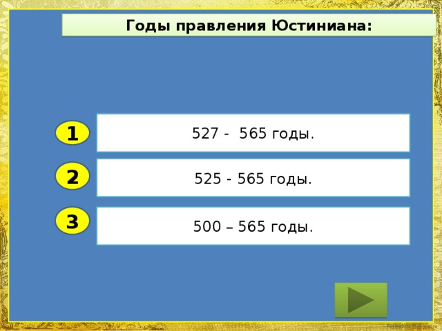 Годы правления Юстиниана: 527 - 565 годы. 1 525 - 565 годы. 2 3 500 – 565 годы.