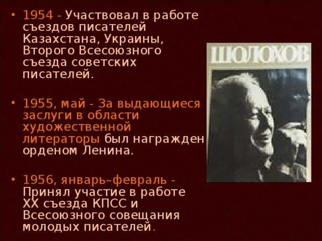 1954 - Участвовал в работе съездов писателей Казахстана, Украины, Второго Всесоюзного съезда советских писателей. 1955, май - За выдающиеся заслуги в области художественной литераторы был награжден орденом Ленина. 1956, январь–февраль - Принял участие в работе XX съезда КПСС и Всесоюзного совещания молодых писателей .