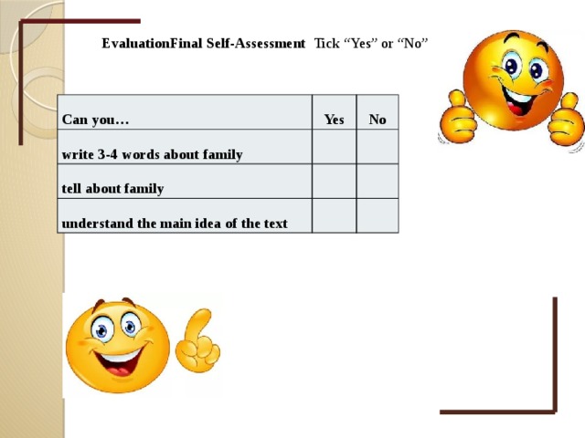 EvaluationFinal Self-Assessment Tick “Yes” or “No”   Can you…  Yes write 3-4 words about family   No tell about family  understand the main idea of the text