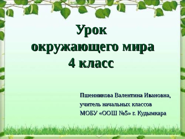 Урок  окружающего мира  4 класс Пшенникова Валентина Ивановна, учитель начальных классов МОБУ «ООШ №5» г. Кудымкара   Пшенникова В.И.