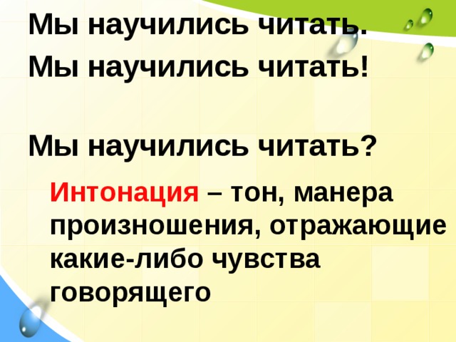 Мы научились читать. Мы научились читать! Мы научились читать? Интонация – тон, манера произношения, отражающие какие-либо чувства говорящего