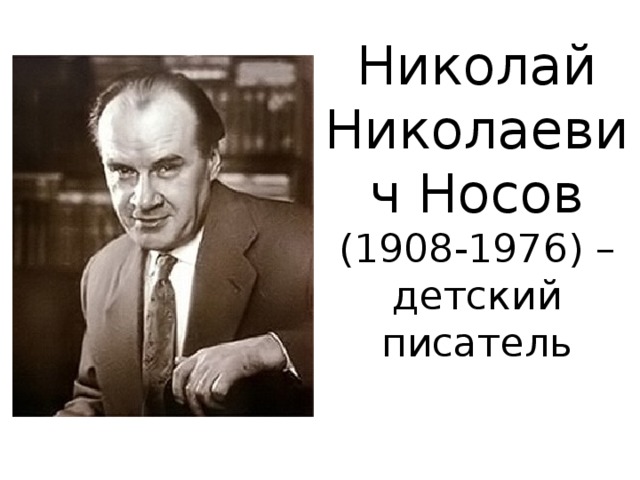 Николай Николаевич Носов  (1908-1976) – детский писатель