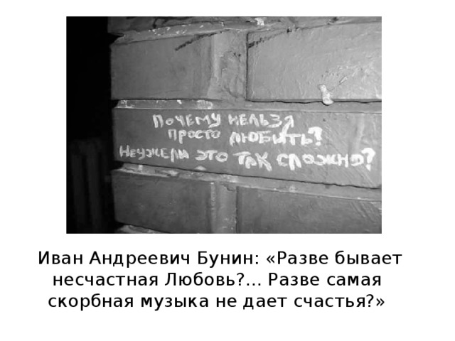 Иван Андреевич Бунин: «Разве бывает несчастная Любовь?... Разве самая скорбная музыка не дает счастья?»