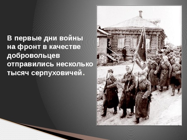 В первые дни войны  на фронт в качестве добровольцев отправились несколько тысяч серпуховичей .