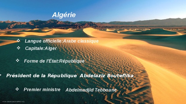 Algérie Langue officielle:Arabe classique Capitale:Alger Forme de l’État:République Président de la République Abdelaziz Bouteflika Premier ministre Abdelmadjid Tebboune