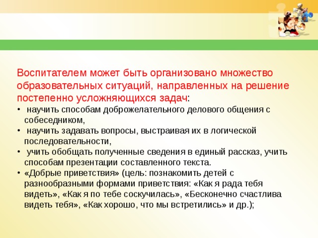 Воспитателем может быть организовано множество образовательных ситуаций, направленных на решение постепенно усложняющихся задач :