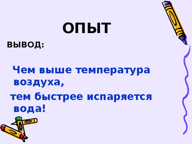 ОПЫТ ВЫВОД:   Чем выше температура воздуха,  тем быстрее испаряется вода!