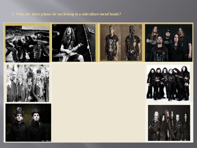 9. What are three photos do not belong to a subculture metal heads?
