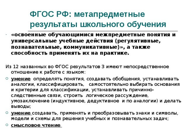 ФГОС РФ: метапредметные результаты школьного обучения «освоенные обучающимися межпредметные понятия и универсальные учебные действия (регулятивные, познавательные, коммуникативные)», а также способность применять их на практике. Из 12 названных во ФГОС результатов 3 имеют непосредственное отношение к работе с языком: