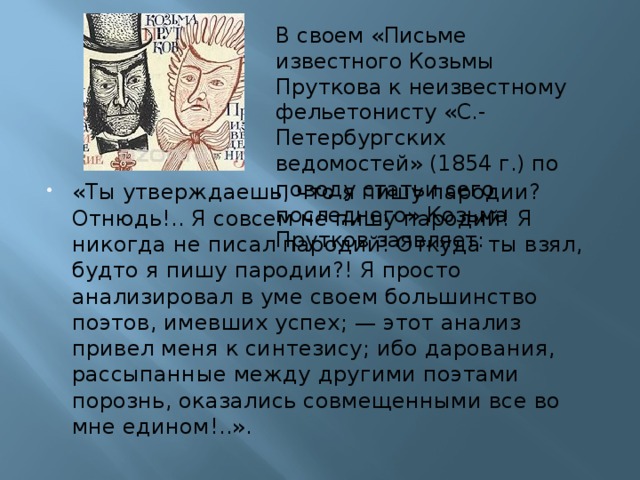 В своем «Письме известного Козьмы Пруткова к неизвестному фельетонисту «С.-Петербургских ведомостей» (1854 г.) по поводу статьи сего последнего» Козьма Прутков заявляет: