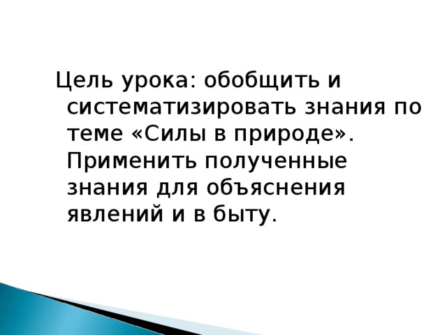 Цель урока: обобщить и систематизировать знания по теме «Силы в природе». Применить полученные знания для объяснения явлений и в быту.