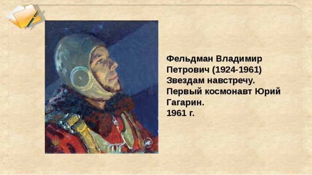 Фельдман Владимир Петрович (1924-1961) Звездам навстречу. Первый космонавт Юрий Гагарин. 1961 г.