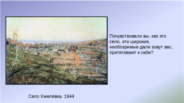 Почувствовали вы, как это село, эти широкие, необозримые дали зовут вас, притягивают к себе? Село Хмелёвка. 1944