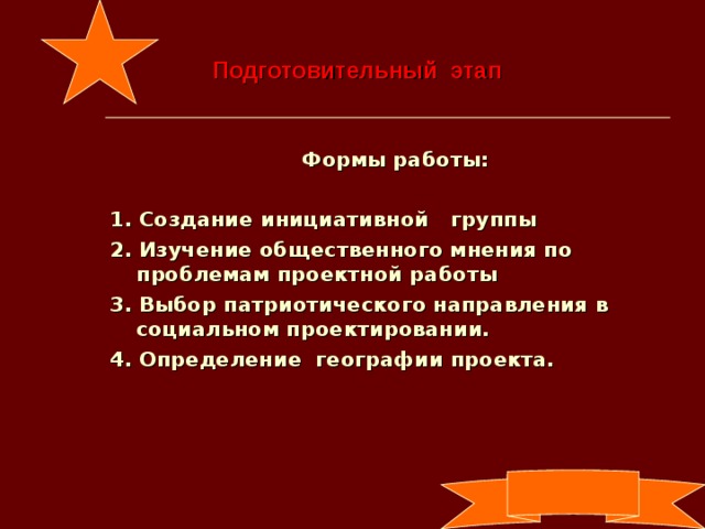 Подготовительный этап Формы работы:  1. Создание инициативной группы 2. Изучение общественного мнения по проблемам проектной работы 3. Выбор патриотического направления в социальном проектировании. 4. Определение географии проекта.