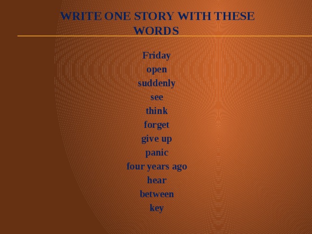 Write one story with these words Friday open suddenly see think forget give up panic four years ago hear between key