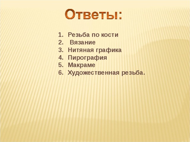 Резьба по кости  Вязание Нитяная графика Пирография Макраме Художественная резьба.