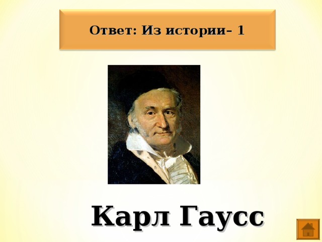 Ответ: Из истории– 1 Карл Гаусс