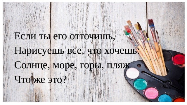 Если ты его отточишь, Нарисуешь все, что хочешь: Солнце, море, горы, пляж Что же это?