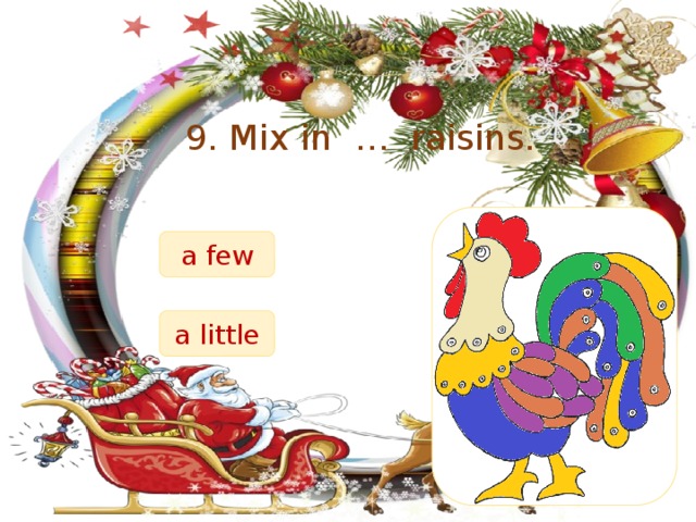 9. Mix in … raisins. a few a little