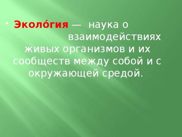 Эколо́гия   —  наука о взаимодействиях живых организмов и их сообществ между собой и с окружающей средой.