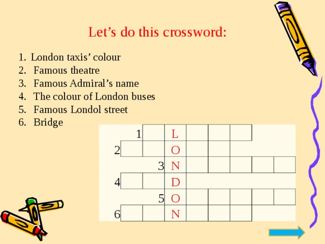 Let’s do this crossword: London taxis’ colour  Famous theatre  Famous Admiral’s name  The colour of London buses  Famous Londol street  Bridge 2 1     4 L   3     O   6 N     D         5   O       N                  