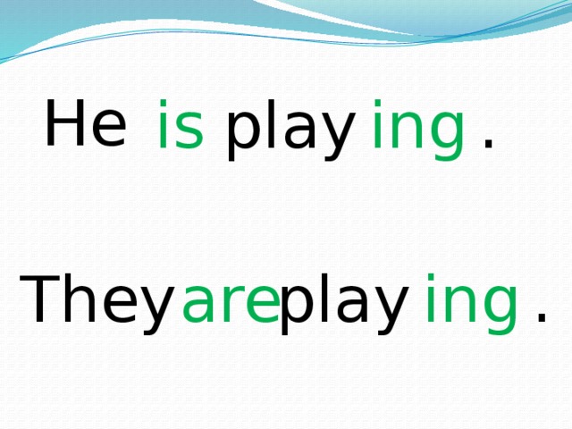 He play . is ing They play . ing are