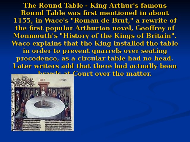 The Round Table - King Arthur's famous Round Table was first mentioned in about 1155, in Wace's 