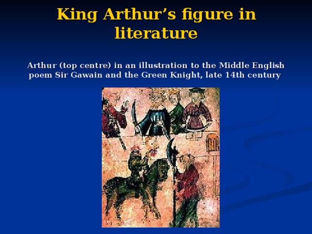 King Arthur’s figure in literature   Arthur (top centre) in an illustration to the Middle English poem Sir Gawain and the Green Knight, late 14th century