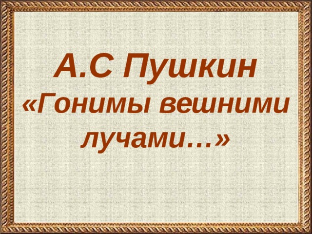 А.С Пушкин  «Гонимы вешними лучами…»