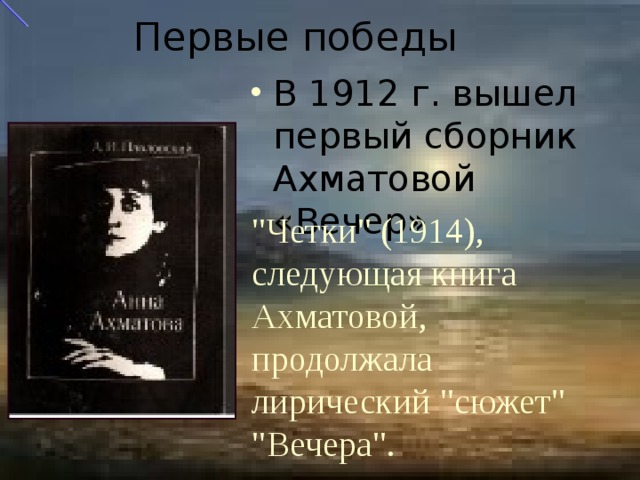 Первые победы В 1912 г. вышел первый сборник Ахматовой «Вечер» 