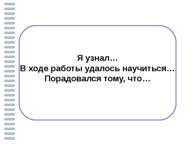 Я узнал… В ходе работы удалось научиться… Порадовался тому, что…