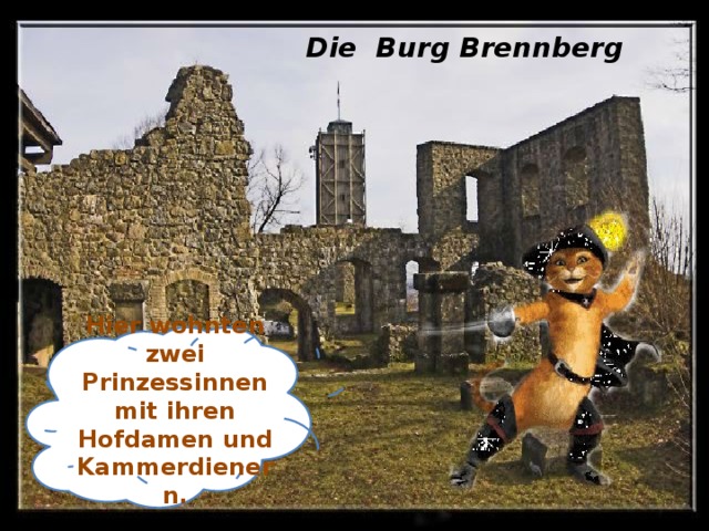 Die Burg Brennberg Hier wohnten zwei Prinzessinnen mit ihren Hofdamen und Kammerdienern.