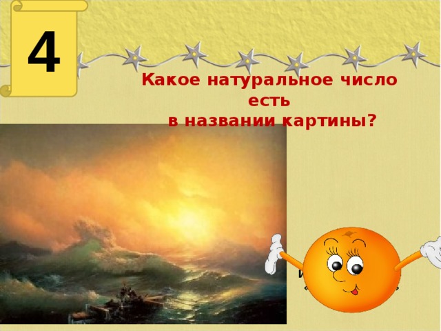 4 Какое натуральное число есть  в названии картины? 9 Картина И. Айвазовского  «Девятый вал»