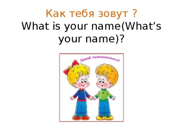 Как тебя зовут ?  What is your name(What’s your name)?
