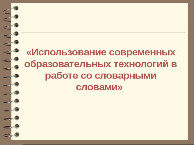 «Использование современных образовательных технологий в работе со словарными словами»