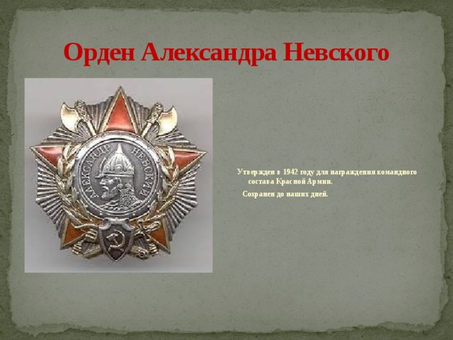 Орден Александра Невского   Утвержден в 1942 году для награждения командного состава Красной Армии.   Сохранен до наших дней.