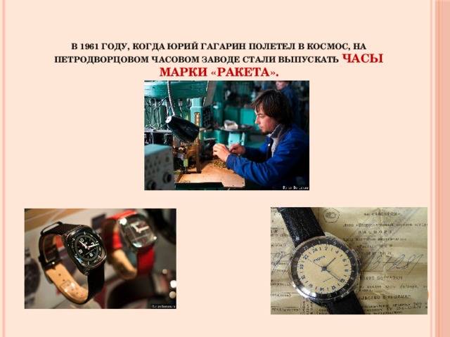 В 1961 году, когда Юрий Гагарин полетел в космос, на Петродворцовом часовом заводе стали выпускать часы марки «Ракета».