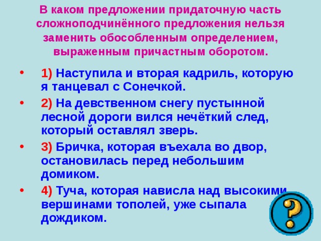 В каком предложении придаточную часть сложноподчинённого предложения нельзя заменить обособленным определением, выраженным причастным оборотом.