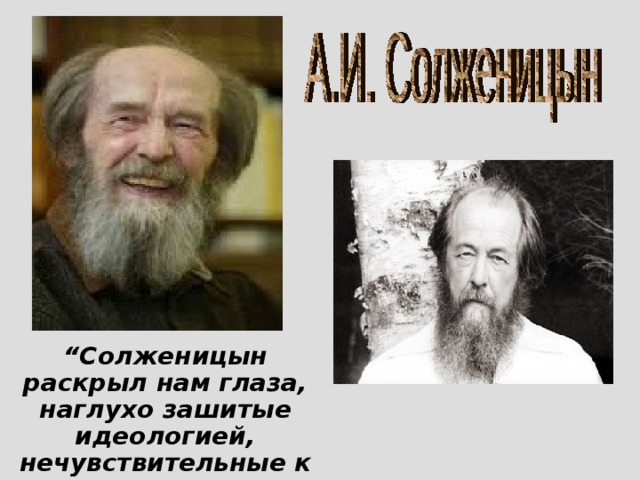 “ Солженицын раскрыл нам глаза, наглухо зашитые идеологией, нечувствительные к террору и лжи” (Ж.Нива).