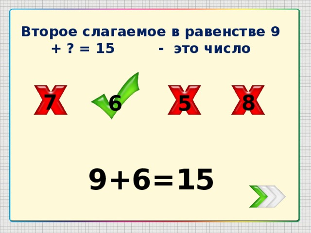 Второе слагаемое в равенстве 9 + ? = 15 - это число 7 8 5 6 9+6=15